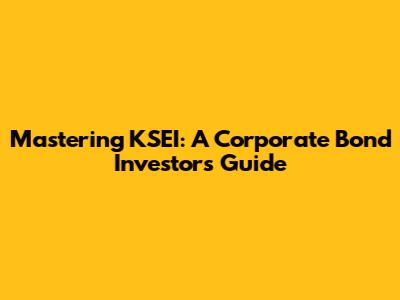 Mastering KSEI: A Corporate Bond Investor's Guide
