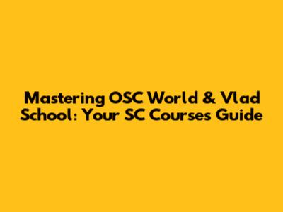 Mastering OSC World & Vlad School: Your SC Courses Guide