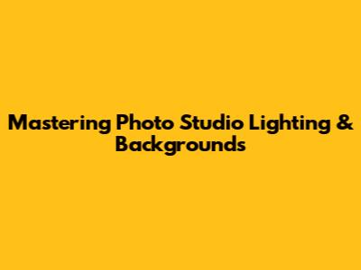 Mastering Photo Studio Lighting & Backgrounds