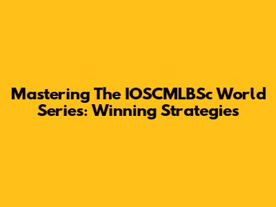 Mastering The IOSCMLBSc World Series: Winning Strategies