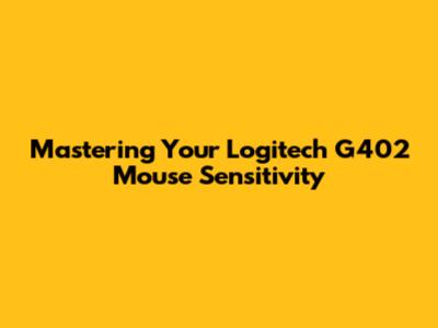 Mastering Your Logitech G402 Mouse Sensitivity