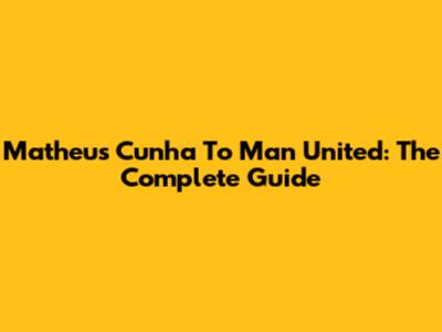 Matheus Cunha To Man United: The Complete Guide