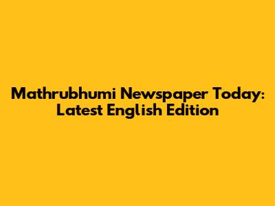 Mathrubhumi Newspaper Today: Latest English Edition