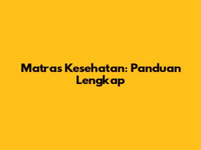Matras Kesehatan: Panduan Lengkap