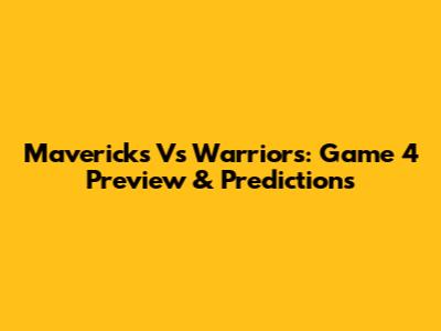 Mavericks Vs Warriors: Game 4 Preview & Predictions
