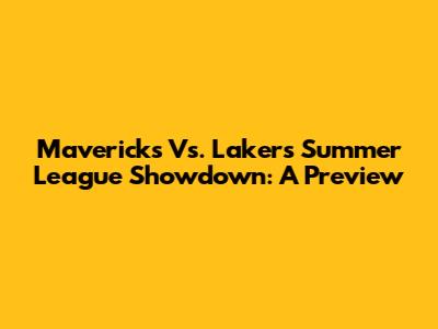 Mavericks Vs. Lakers Summer League Showdown: A Preview