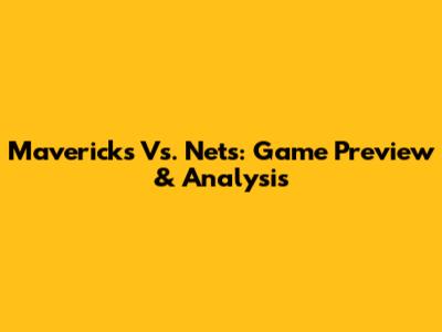 Mavericks Vs. Nets: Game Preview & Analysis