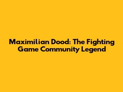 Maximilian Dood: The Fighting Game Community Legend