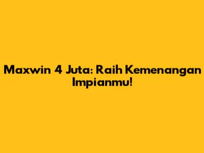 Maxwin 4 Juta: Raih Kemenangan Impianmu!