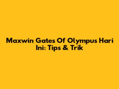 Maxwin Gates Of Olympus Hari Ini: Tips & Trik