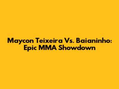 Maycon Teixeira Vs. Baianinho: Epic MMA Showdown