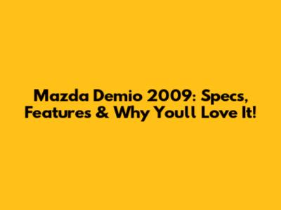 Mazda Demio 2009: Specs, Features & Why You'll Love It!