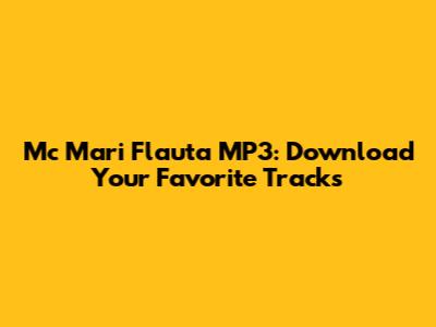 Mc Mari Flauta MP3: Download Your Favorite Tracks