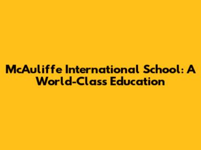 McAuliffe International School: A World-Class Education