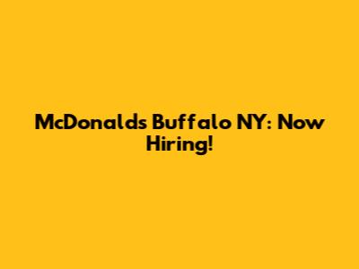 McDonald's Buffalo NY: Now Hiring!