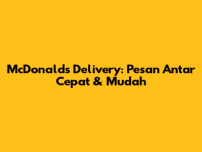 McDonald's Delivery: Pesan Antar Cepat & Mudah