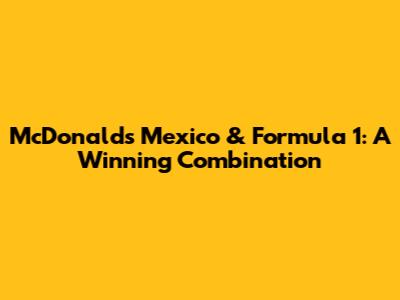 McDonald's Mexico & Formula 1: A Winning Combination
