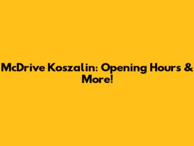 McDrive Koszalin: Opening Hours & More!
