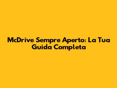 McDrive Sempre Aperto: La Tua Guida Completa