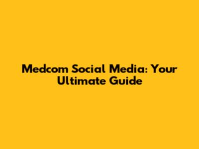 Medcom Social Media: Your Ultimate Guide