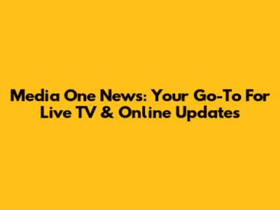 Media One News: Your Go-To For Live TV & Online Updates