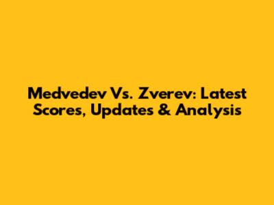 Medvedev Vs. Zverev: Latest Scores, Updates & Analysis