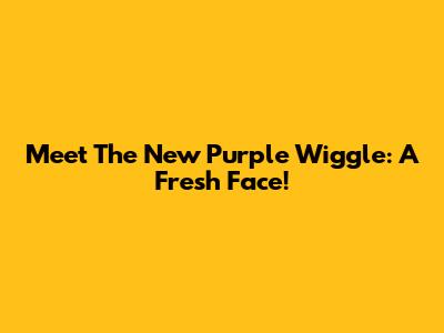 Meet The New Purple Wiggle: A Fresh Face!
