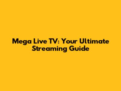 Mega Live TV: Your Ultimate Streaming Guide