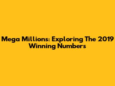 Mega Millions: Exploring The 2019 Winning Numbers