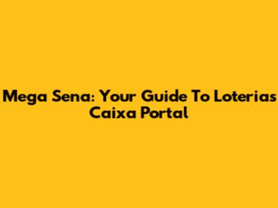 Mega Sena: Your Guide To Loterias Caixa Portal