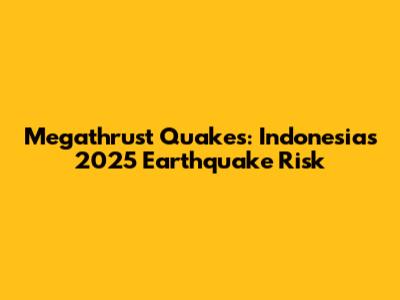 Megathrust Quakes: Indonesia's 2025 Earthquake Risk
