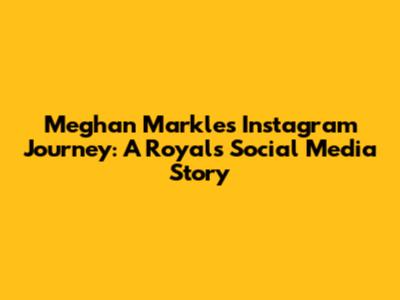 Meghan Markle's Instagram Journey: A Royal's Social Media Story