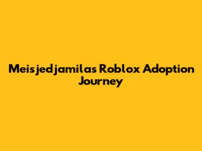 Meisjedjamila's Roblox Adoption Journey
