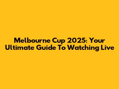 Melbourne Cup 2025: Your Ultimate Guide To Watching Live
