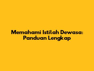 Memahami Istilah Dewasa: Panduan Lengkap