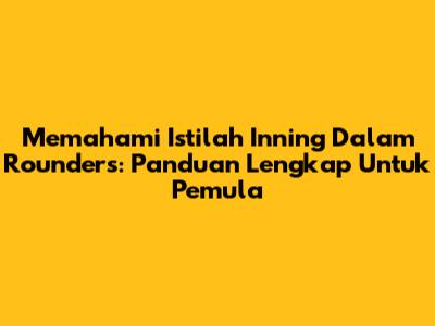 Memahami Istilah Inning Dalam Rounders: Panduan Lengkap Untuk Pemula