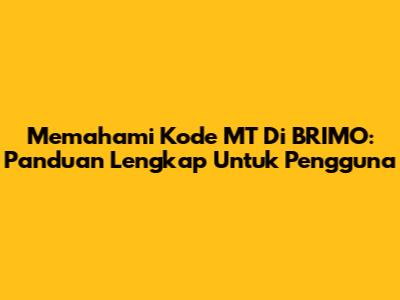 Memahami Kode MT Di BRIMO: Panduan Lengkap Untuk Pengguna