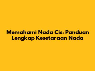 Memahami Nada Cis: Panduan Lengkap Kesetaraan Nada