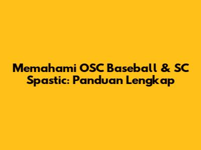 Memahami OSC Baseball & SC Spastic: Panduan Lengkap