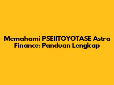 Memahami PSEIITOYOTASE Astra Finance: Panduan Lengkap