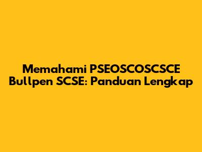 Memahami PSEOSCOSCSCE Bullpen SCSE: Panduan Lengkap