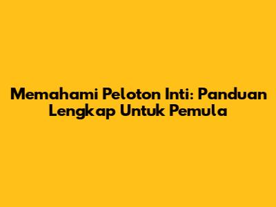 Memahami Peloton Inti: Panduan Lengkap Untuk Pemula