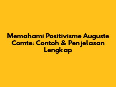 Memahami Positivisme Auguste Comte: Contoh & Penjelasan Lengkap