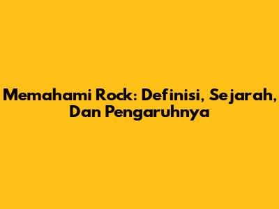 Memahami Rock: Definisi, Sejarah, Dan Pengaruhnya