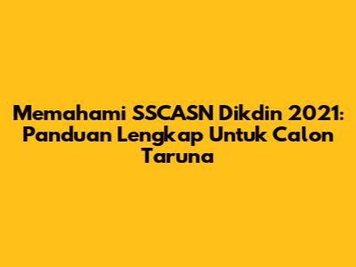Memahami SSCASN Dikdin 2021: Panduan Lengkap Untuk Calon Taruna