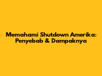 Memahami Shutdown Amerika: Penyebab & Dampaknya
