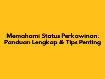 Memahami Status Perkawinan: Panduan Lengkap & Tips Penting