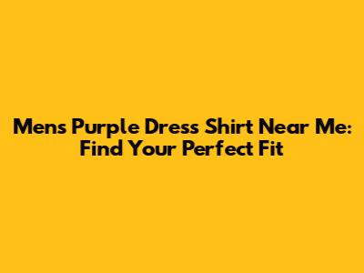 Men's Purple Dress Shirt Near Me: Find Your Perfect Fit