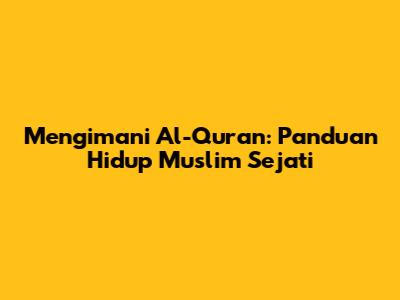 Mengimani Al-Qur'an: Panduan Hidup Muslim Sejati
