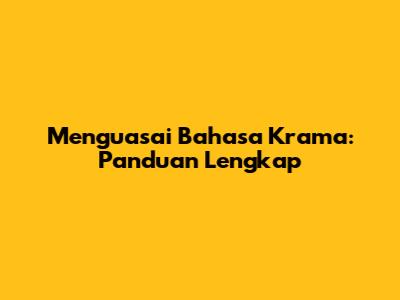Menguasai Bahasa Krama: Panduan Lengkap